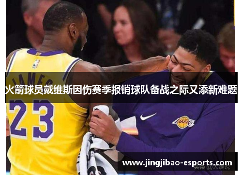 火箭球员戴维斯因伤赛季报销球队备战之际又添新难题