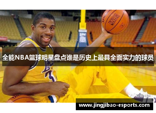 全能NBA篮球明星盘点谁是历史上最具全面实力的球员